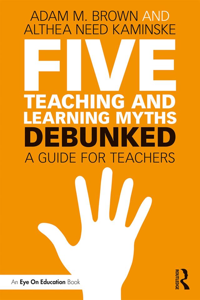 Five Teaching and Learning Myths—Debunked by Adam M. Brown, Althea Need Kaminske