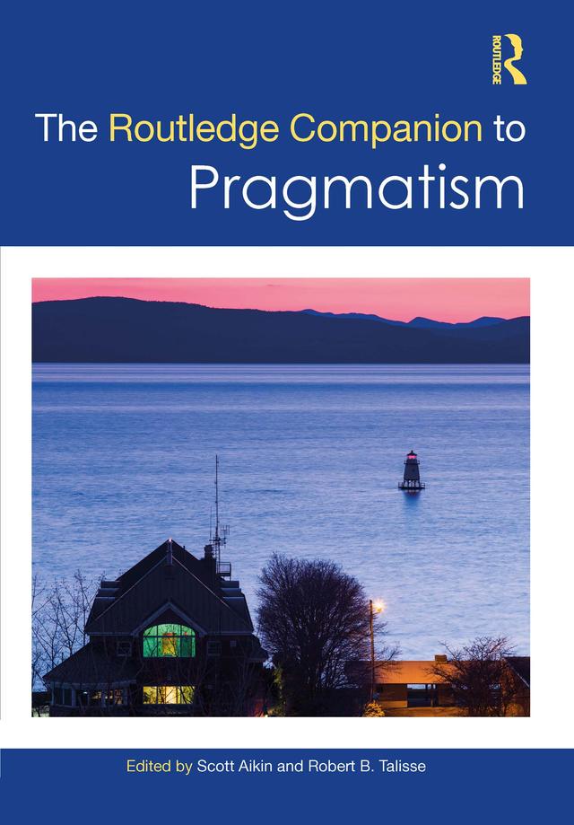 The Routledge Companion to Pragmatism by Robert B. Talisse, Scott F. Aikin