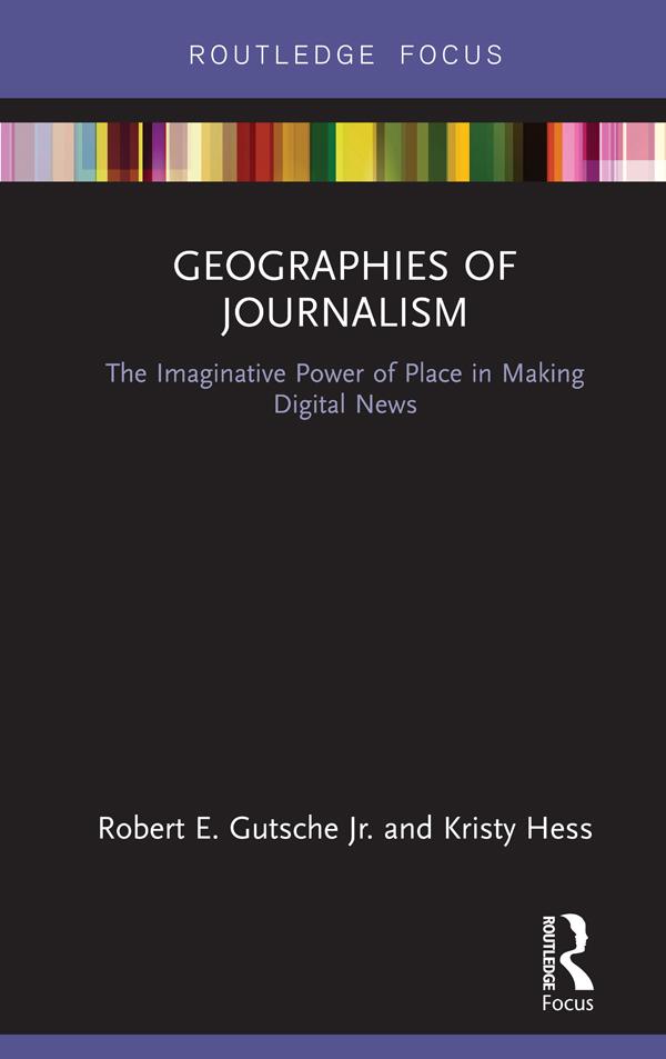 Geographies of Journalism by Kristy Hess, Robert E. Gutsche Jr.