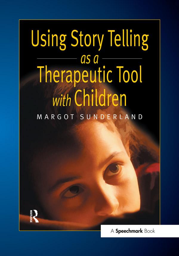 Using Story Telling as a Therapeutic Tool with Children by Margot Sunderland