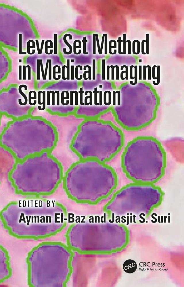 Level Set Method in Medical Imaging Segmentation by Ayman El-Baz, Jasjit S. Suri