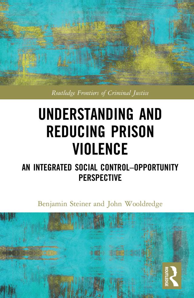 Understanding and Reducing Prison Violence by Benjamin Steiner, John Wooldredge