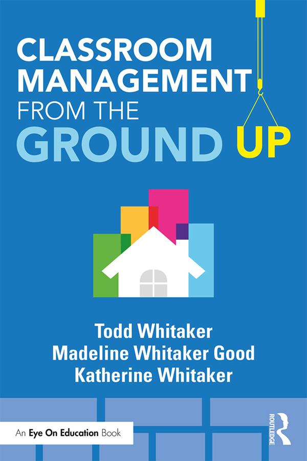 Classroom Management From the Ground Up by Katherine Whitaker, Madeline Whitaker Good, Todd Whitaker