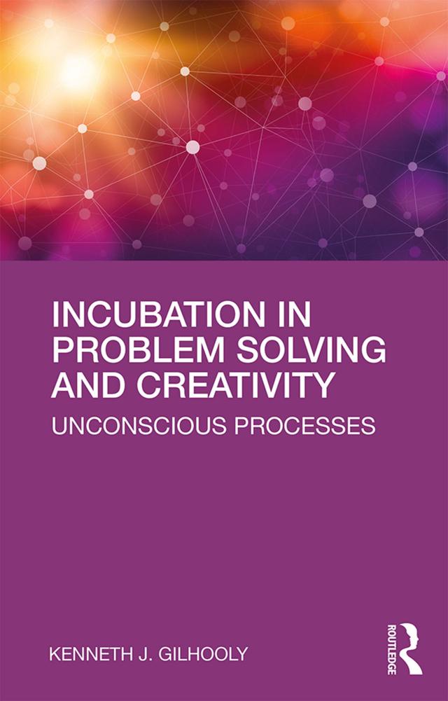 Incubation in Problem Solving and Creativity by Kenneth J. Gilhooly
