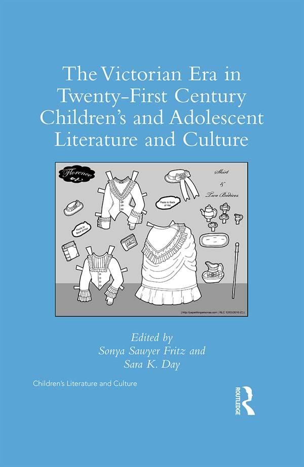 The Victorian Era in Twenty-First Century Children’s and Adolescent Literature and Culture by Sara K. Day, Sonya Sawyer Fritz