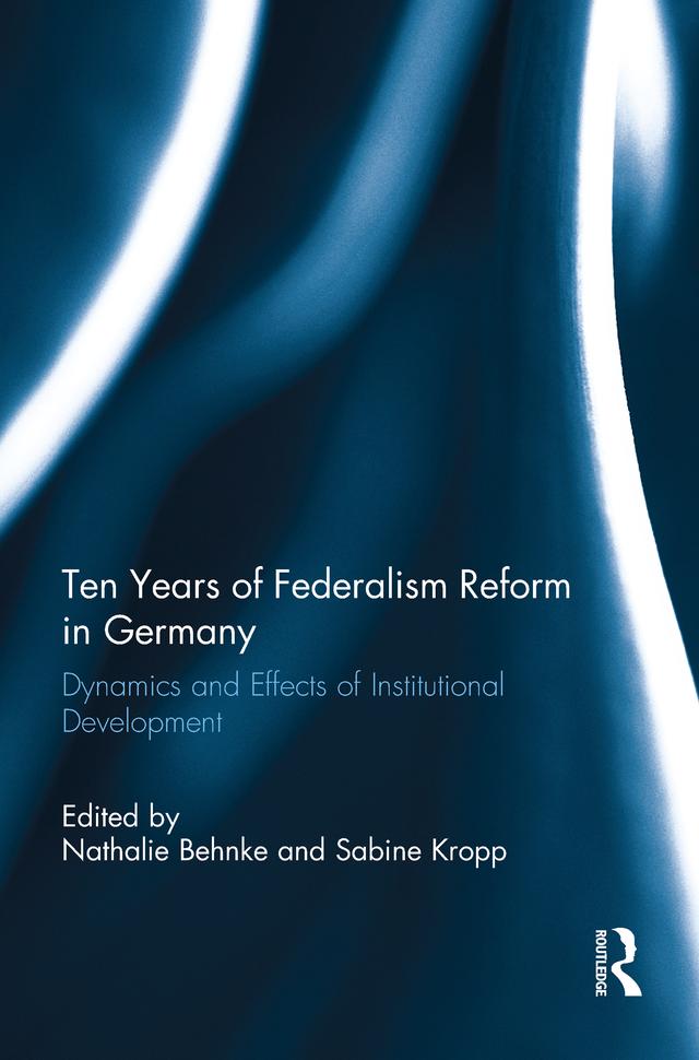 Ten Years of Federalism Reform in Germany by Nathalie Behnke, Sabine Kropp