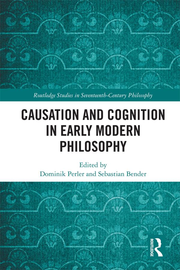 Causation and Cognition in Early Modern Philosophy by Dominik Perler, Sebastian Bender