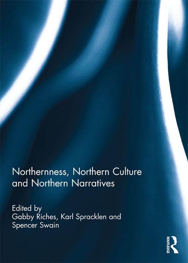 Northernness, Northern Culture and Northern Narratives by Gabby Riches, Karl Spracklen, Spencer Swain
