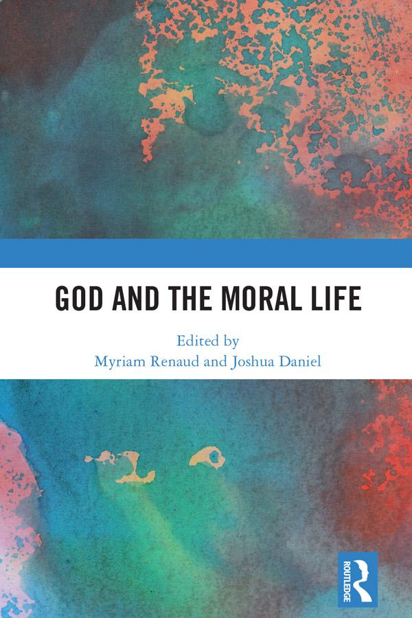 God and the Moral Life by Joshua Daniel, Myriam Renaud