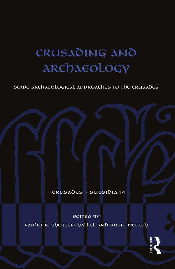 Crusading and Archaeology by Rosie Weetch, Vardit R. Shotten-Hallel