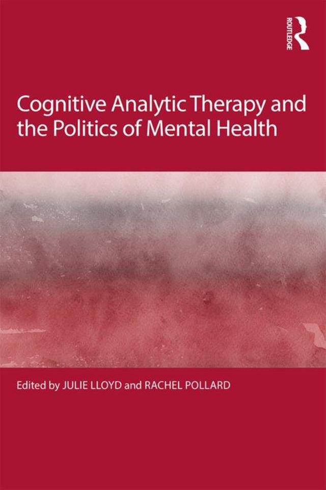 Cognitive Analytic Therapy and the Politics of Mental Health by Julie Lloyd, Rachel Pollard