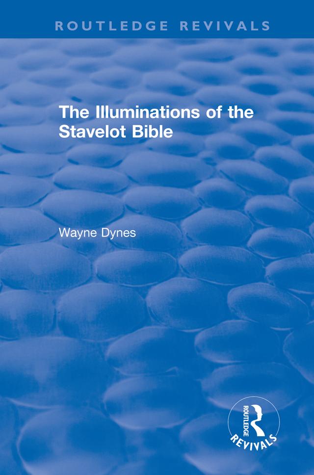 Routledge Revivals: The Illuminations of the Stavelot Bible (1978) by Wayne Dynes