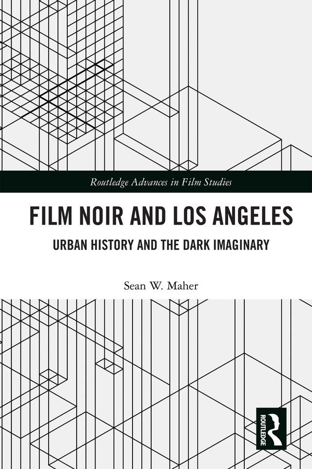 Film Noir and Los Angeles by Sean W. Maher