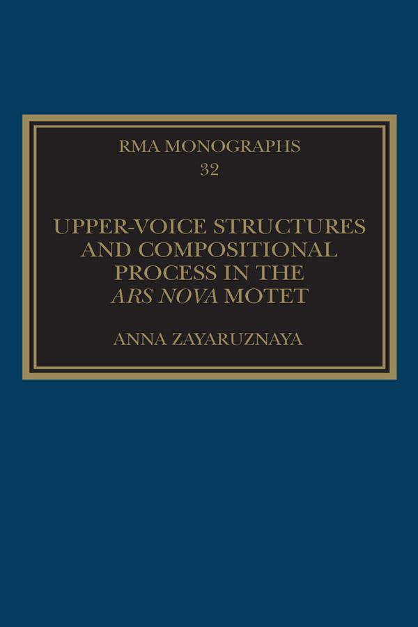 Upper-Voice Structures and Compositional Process in the Ars Nova Motet by Anna Zayaruznaya