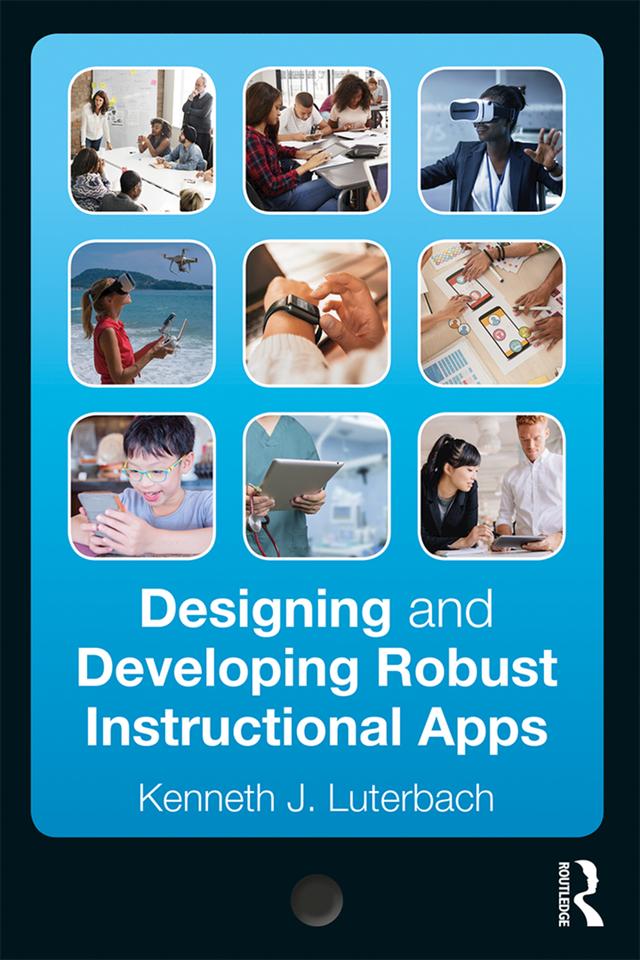 Designing and Developing Robust Instructional Apps by Kenneth J. Luterbach