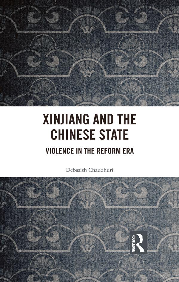 Xinjiang and the Chinese State by Debasish Chaudhuri