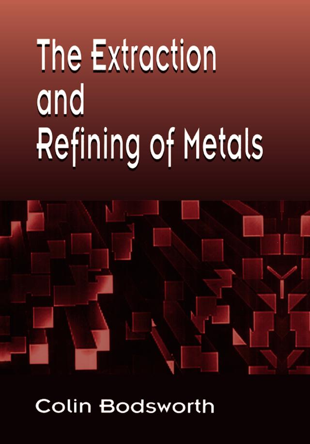 The Extraction and Refining of Metals by Colin Bodsworth