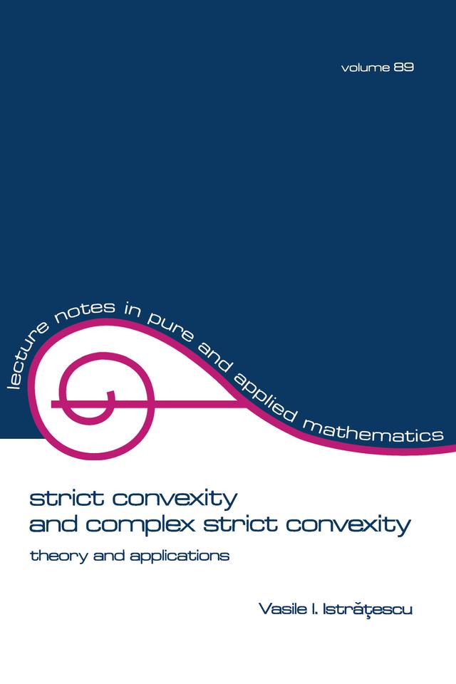 Strict Convexity and Complex Strict Convexity by Vasile I. Istratescu