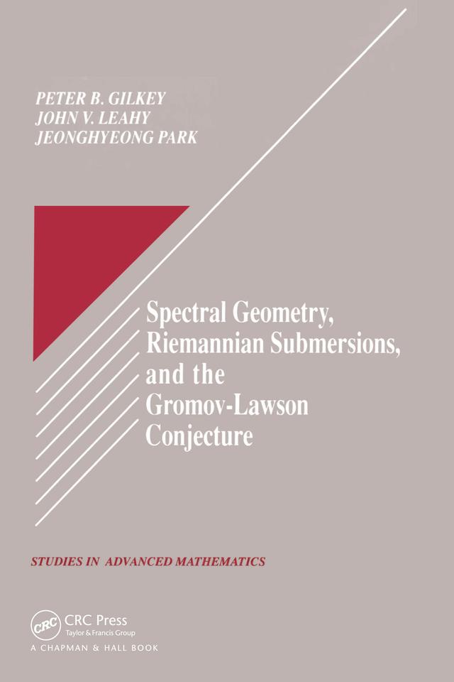 Spectral Geometry, Riemannian Submersions, and the Gromov-Lawson Conjecture by JeongHyeong Park, John V Leahy, Peter B. Gilkey