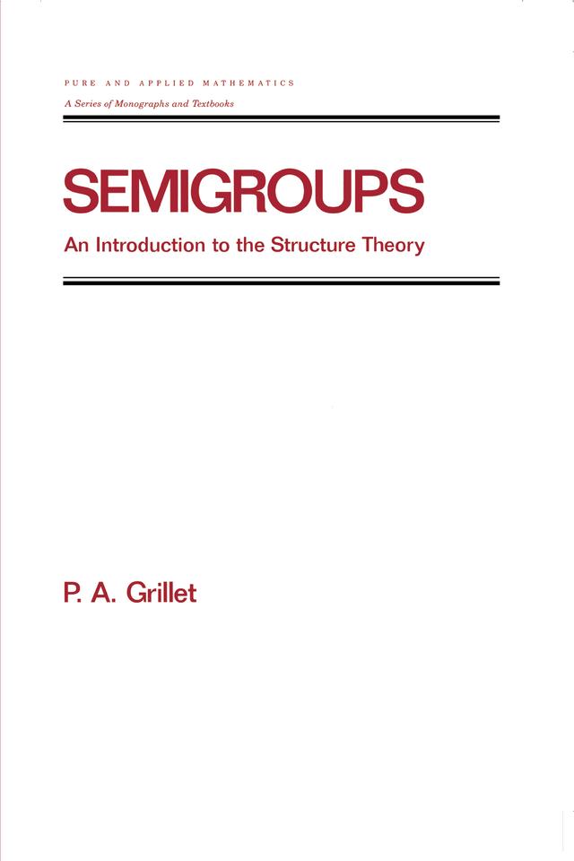 Semigroups by Pierre A. Grillet