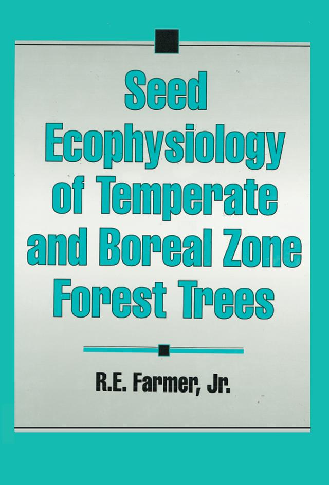 Seed Ecophysiology of Temperate and Boreal Zone Forest Trees by RobertE. Farmer