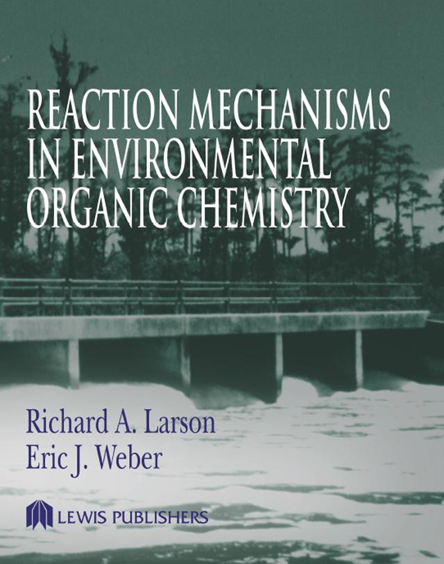 Reaction Mechanisms in Environmental Organic Chemistry by Eric J. Weber, Richard A. Larson