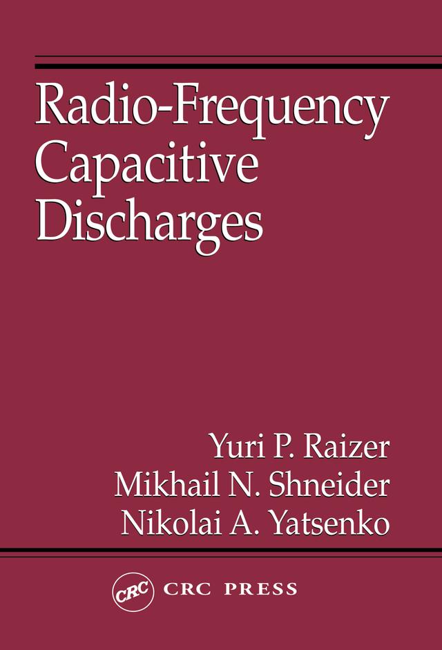 Radio-Frequency Capacitive Discharges by Mikhail N. Shneider, Nikolai A. Yatsenko, Yuri P. Raizer