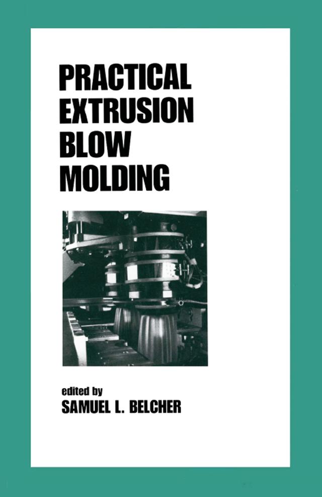 Practical Extrusion Blow Molding by SamuelL. Belcher