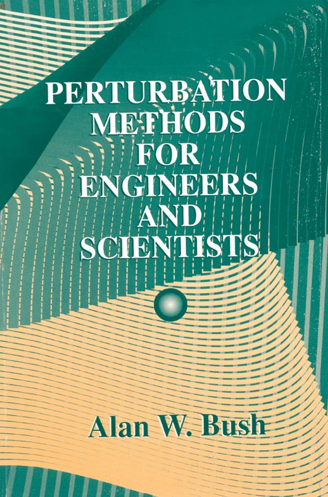 Perturbation Methods for Engineers and Scientists by Alan W. Bush