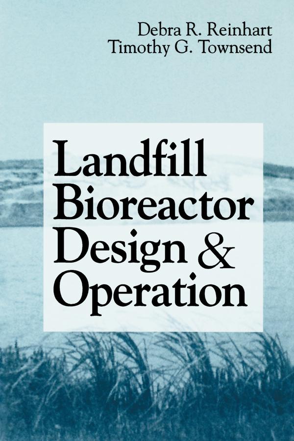 Landfill Bioreactor Design & Operation by Debra R. Reinhart, Timothy G. Townsend