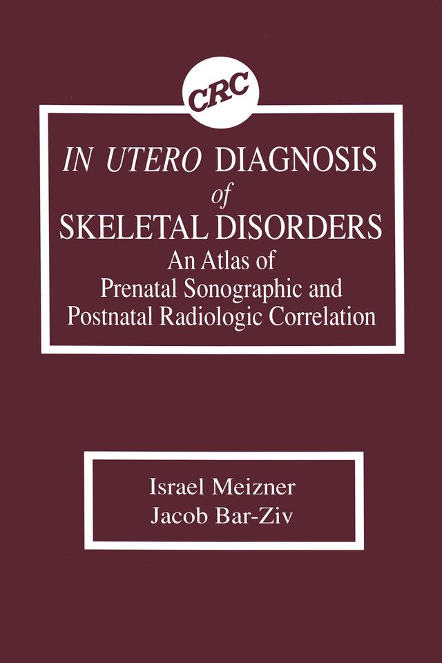 In Utero Diagnosis of Skeletal Disorders An Atlas of Prenatal Sonographic and Postnatal Radiologic Correlation by Israel Meizner, Jacob Bar-Ziv
