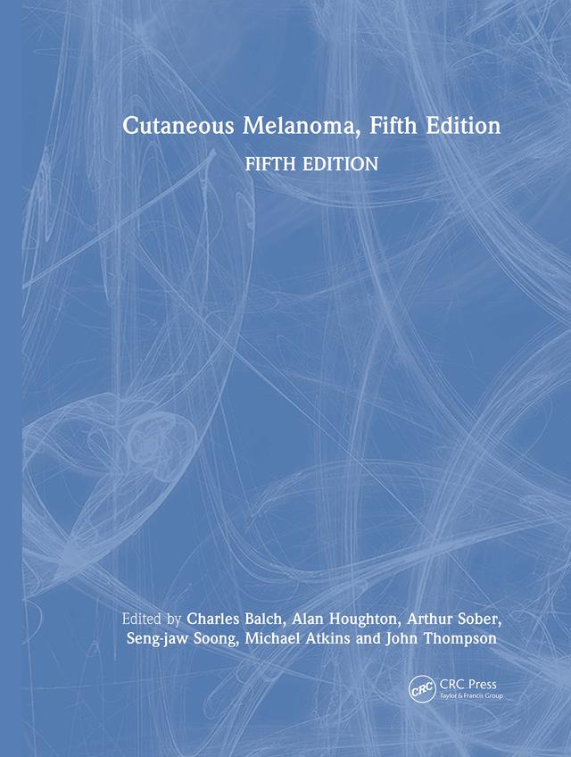 Cutaneous Melanoma, Fifth Edition by Alan N. Houghton, Arthur J. Sober, Charles Balch, John F. Thompson, Michael B. Atkins, Seng-jaw Soong