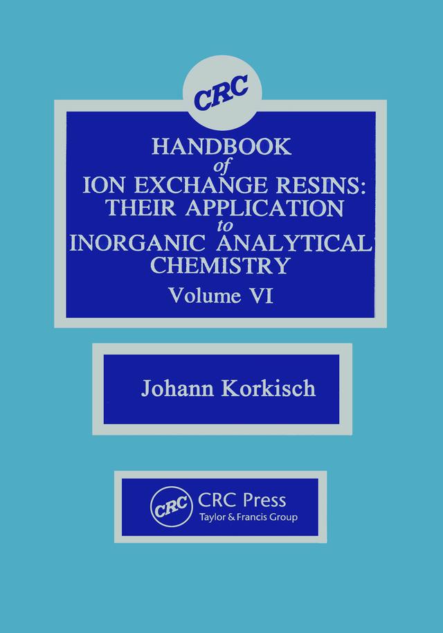 CRC Handbook of Ion Exchange Resins, Volume VI by Johann Korkisch