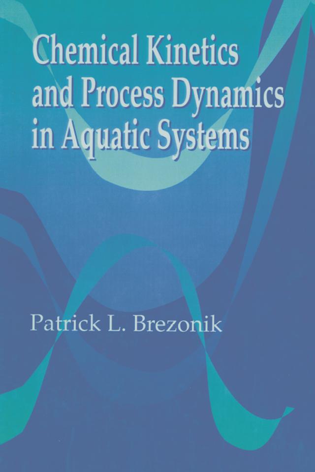 Chemical Kinetics and Process Dynamics in Aquatic Systems by Patrick L. Brezonik
