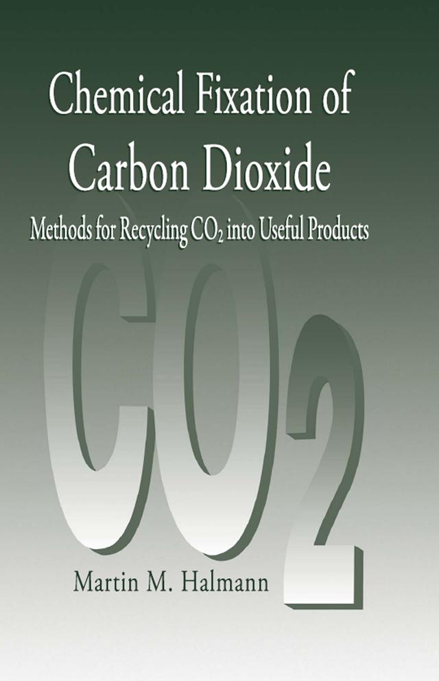 Chemical Fixation of Carbon DioxideMethods for Recycling CO2 into Useful Products by Martin M. Halmann