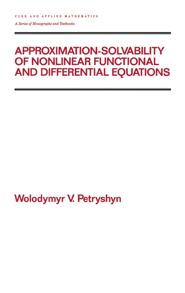 Approximation-solvability of Nonlinear Functional and Differential Equations by Wolodymyr V. Petryshyn