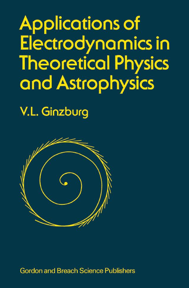 Applications of Electrodynamics in Theoretical Physics and Astrophysics by David Ginsburg