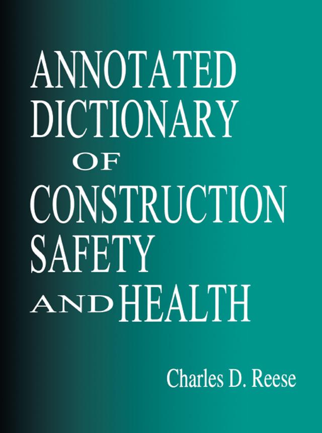 Annotated Dictionary of Construction Safety and Health by Charles D. Reese
