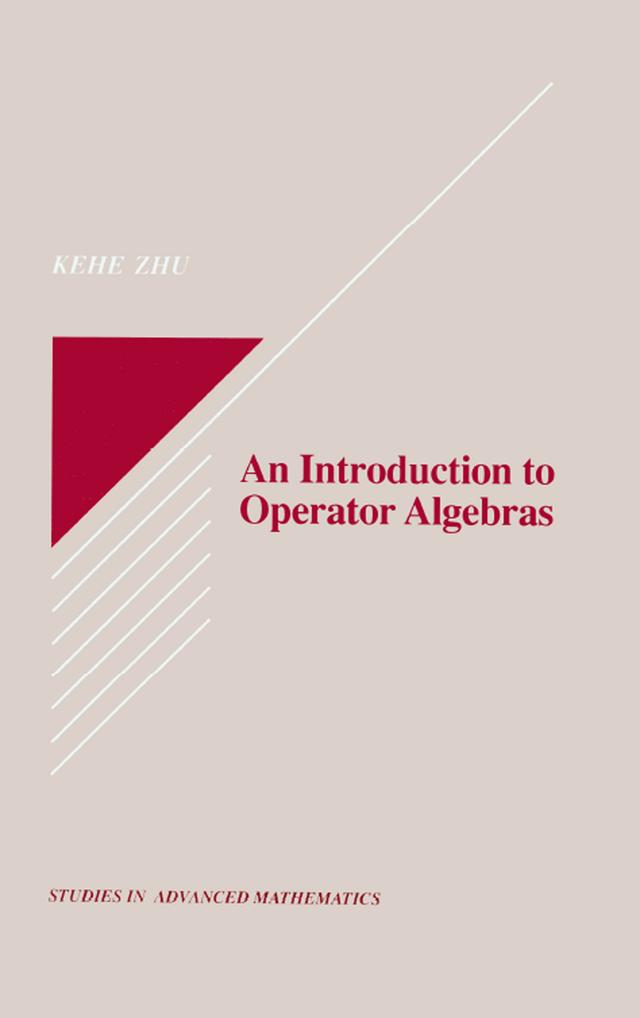 An Introduction to Operator Algebras by Kehe Zhu