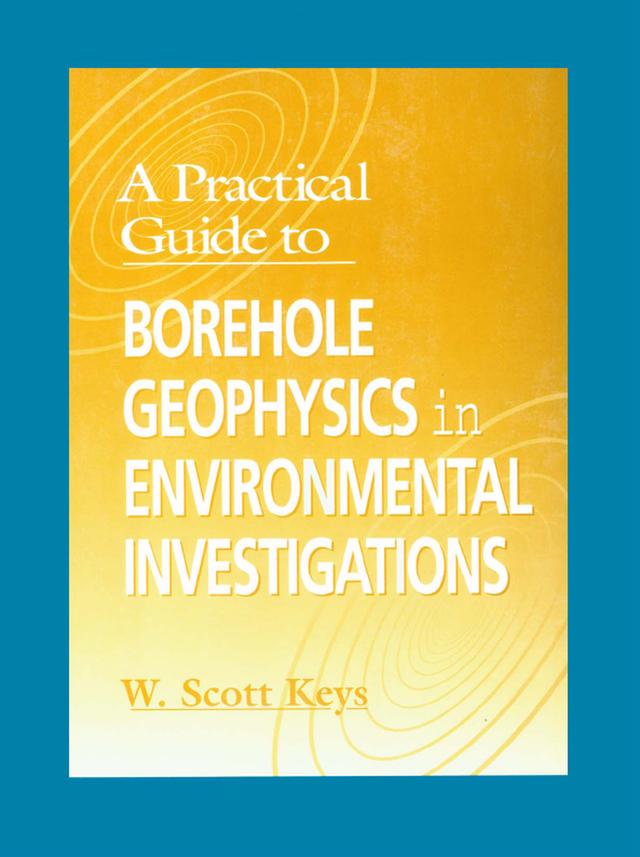 A Practical Guide to Borehole Geophysics in Environmental Investigations by W. Scott Keys