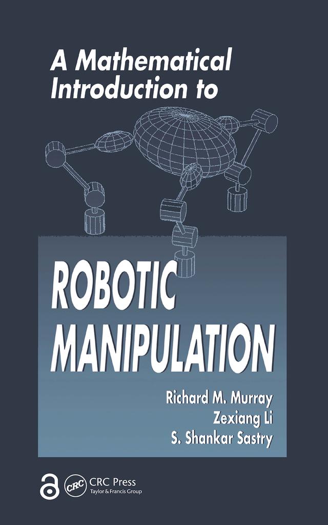 A Mathematical Introduction to Robotic Manipulation by Richard M. Murray, S. Shankar Sastry, Zexiang Li
