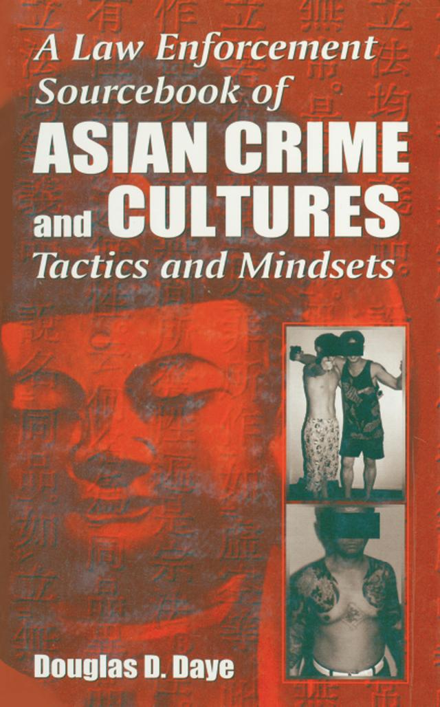 A Law Enforcement Sourcebook of Asian Crime and CulturesTactics and Mindsets by Douglas D. Daye