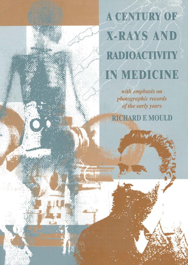 A Century of X-Rays and Radioactivity in Medicine by R.F Mould