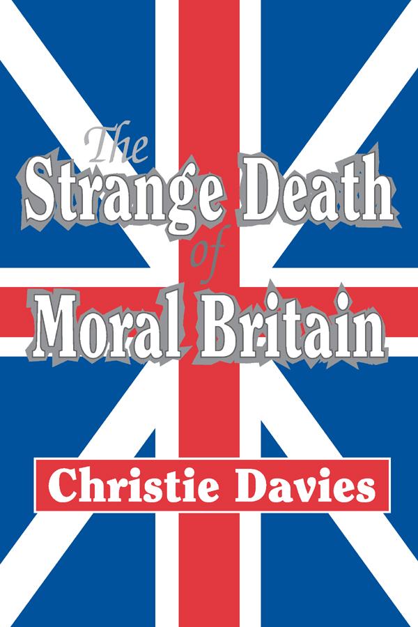 The Strange Death of Moral Britain by Christie Davies