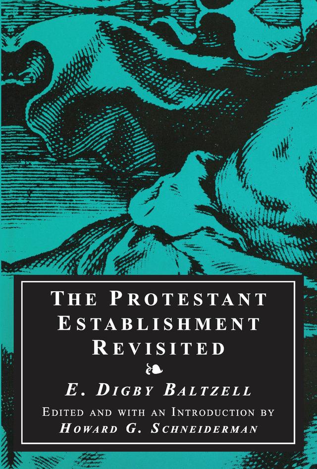 The Protestant Establishment Revisited by E. Digby Baltzell