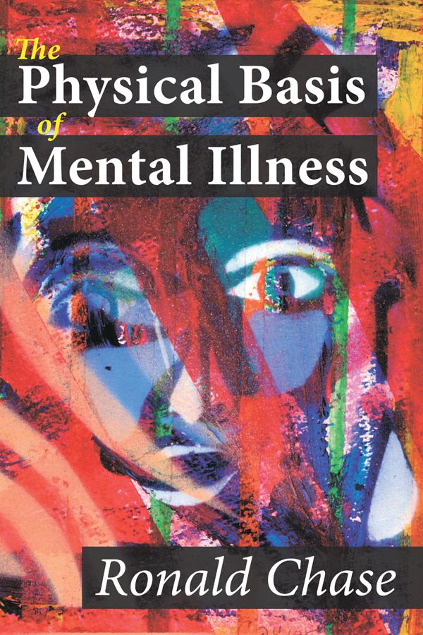 The Physical Basis of Mental Illness by Ronald Chase