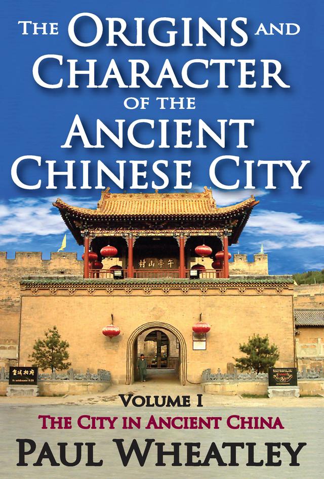 The Origins and Character of the Ancient Chinese City by Paul Wheatley