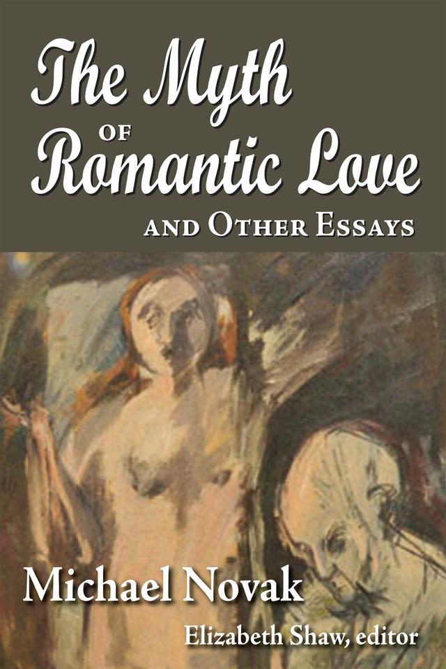 The Myth of Romantic Love and Other Essays by Michael Novak