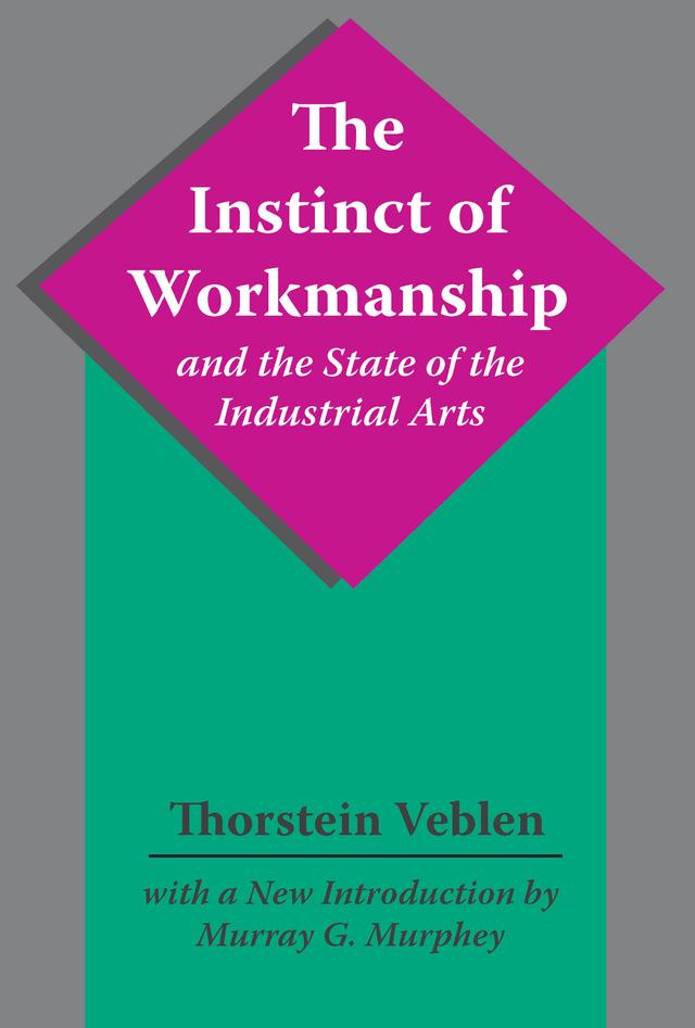 The Instinct of Workmanship and the State of the Industrial Arts by Thorstein Veblen