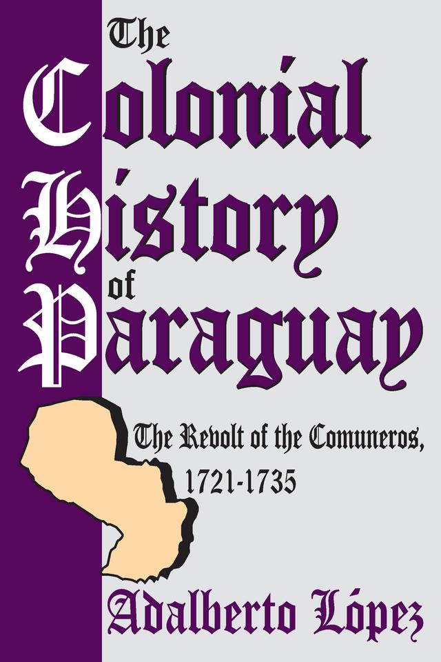 The Colonial History of Paraguay by Adalberto Lopez